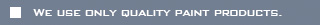 We use only quality paint products
